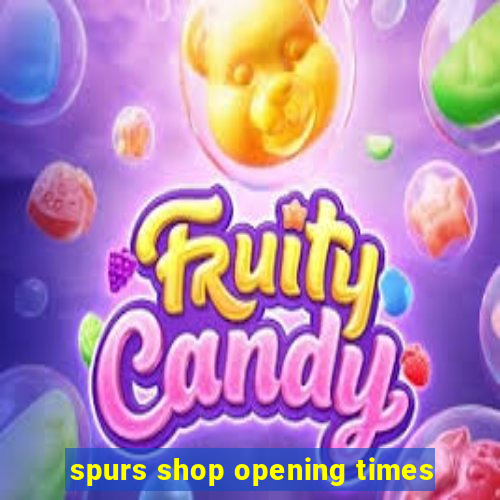 spurs shop opening times